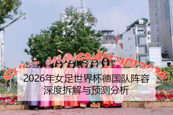 2026年女足世界杯德国队阵容深度拆解与预测分析