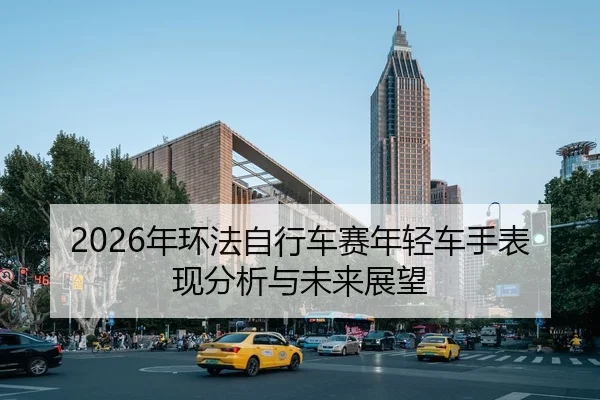 2026年环法自行车赛年轻车手表现分析与未来展望