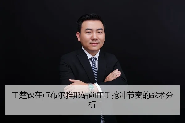 王楚钦在卢布尔雅那站前正手抢冲节奏的战术分析
