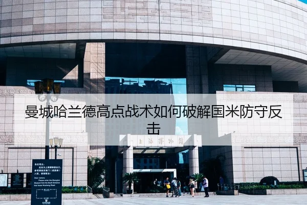 曼城哈兰德高点战术如何破解国米防守反击